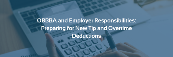 Featured image for “OBBBA and Employer Responsibilities: Preparing for New Tip and Overtime Deductions”