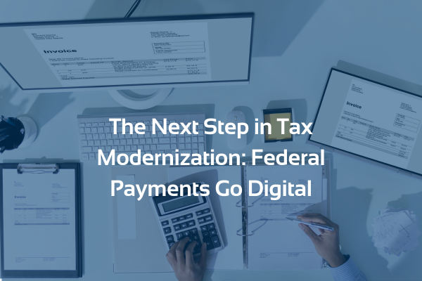 Featured image for “The Next Step in Tax Modernization: Federal Payments Go Digital”