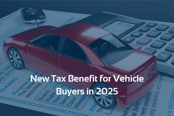 Featured image for “New Tax Benefit for Vehicle Buyers in 2025”